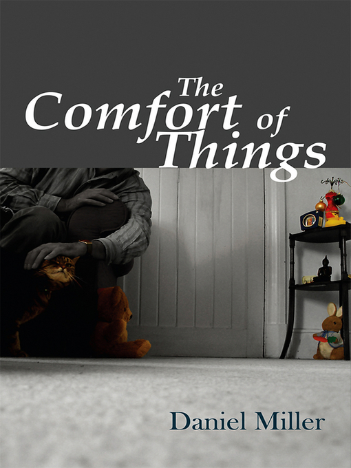 Title details for The Comfort of Things by Daniel Miller - Available